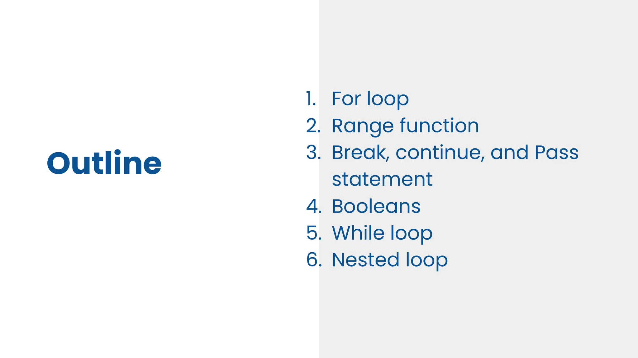 Outline 1. For loop 2. Range function 3. Break, continue, and Pass statement 4. Booleans 5. While loop 6. Nested loop 
