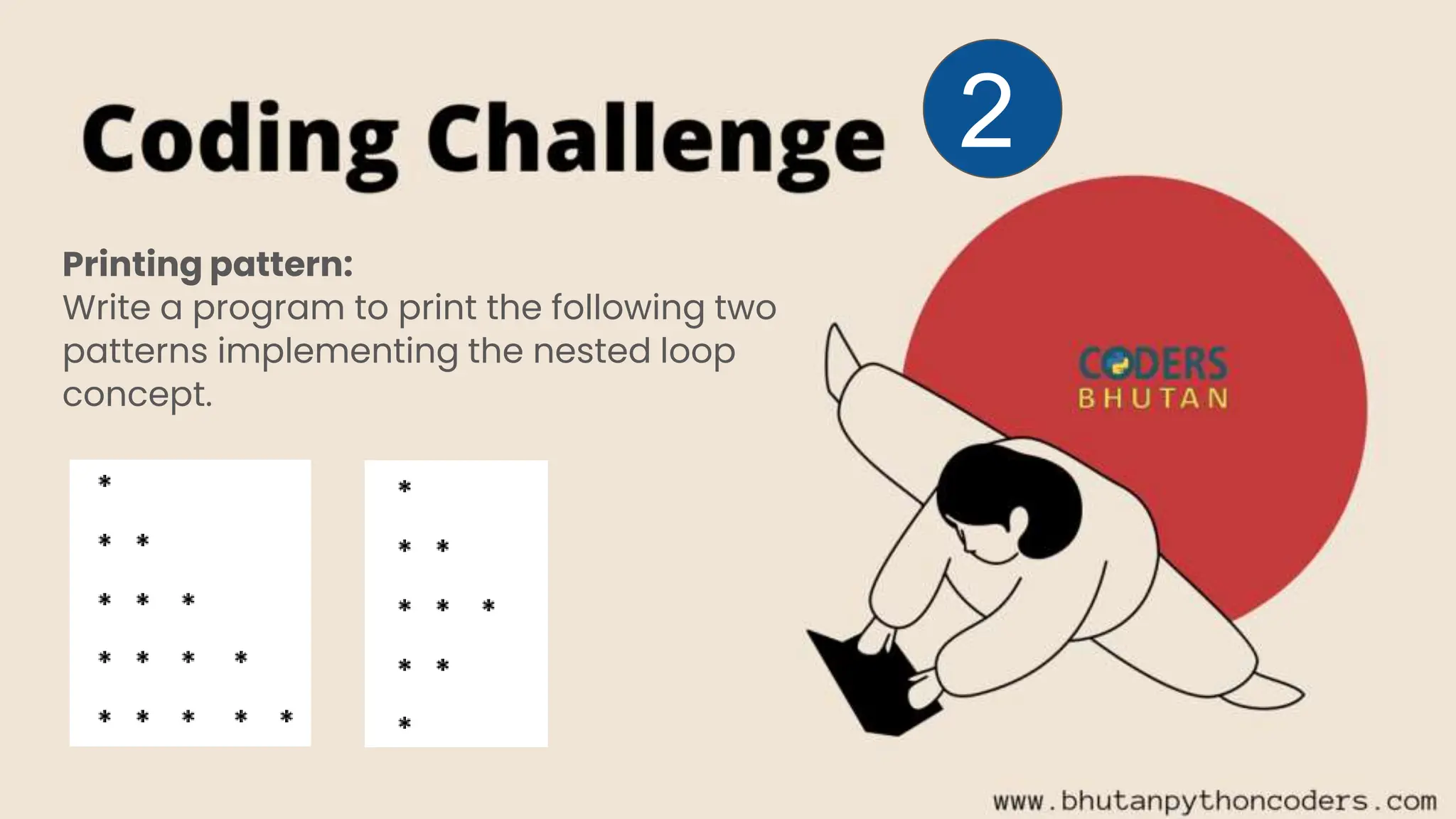 Printing pattern:
Write a program to print the following two
patterns implementing the nested loop
concept.
2
 