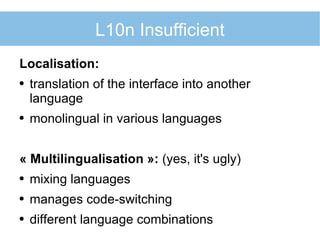 L10n Insufficient <ul><li>Localisation: </li></ul><ul><li>translation of the interface into another language </li></ul><ul...