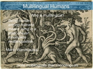 Multilingual Humans <ul><ul><li>Who is multilingual? </li></ul></ul><ul><ul><li>more multilinguals than monolinguals </li>...