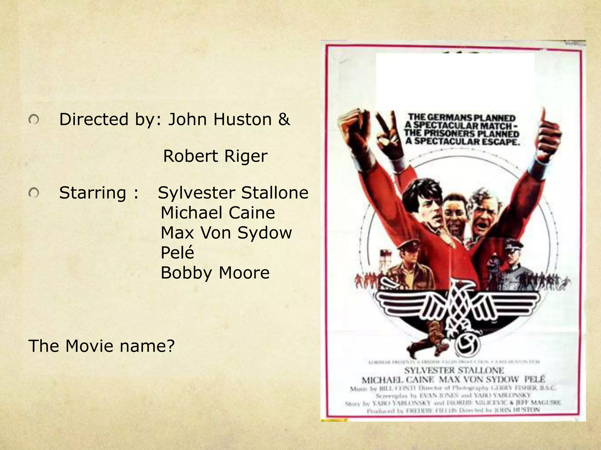Directed by: John Huston &

                Robert Riger

   Starring :   Sylvester Stallone
                Michael Caine
                Max Von Sydow
                Pelé
                Bobby Moore



The Movie name?
 