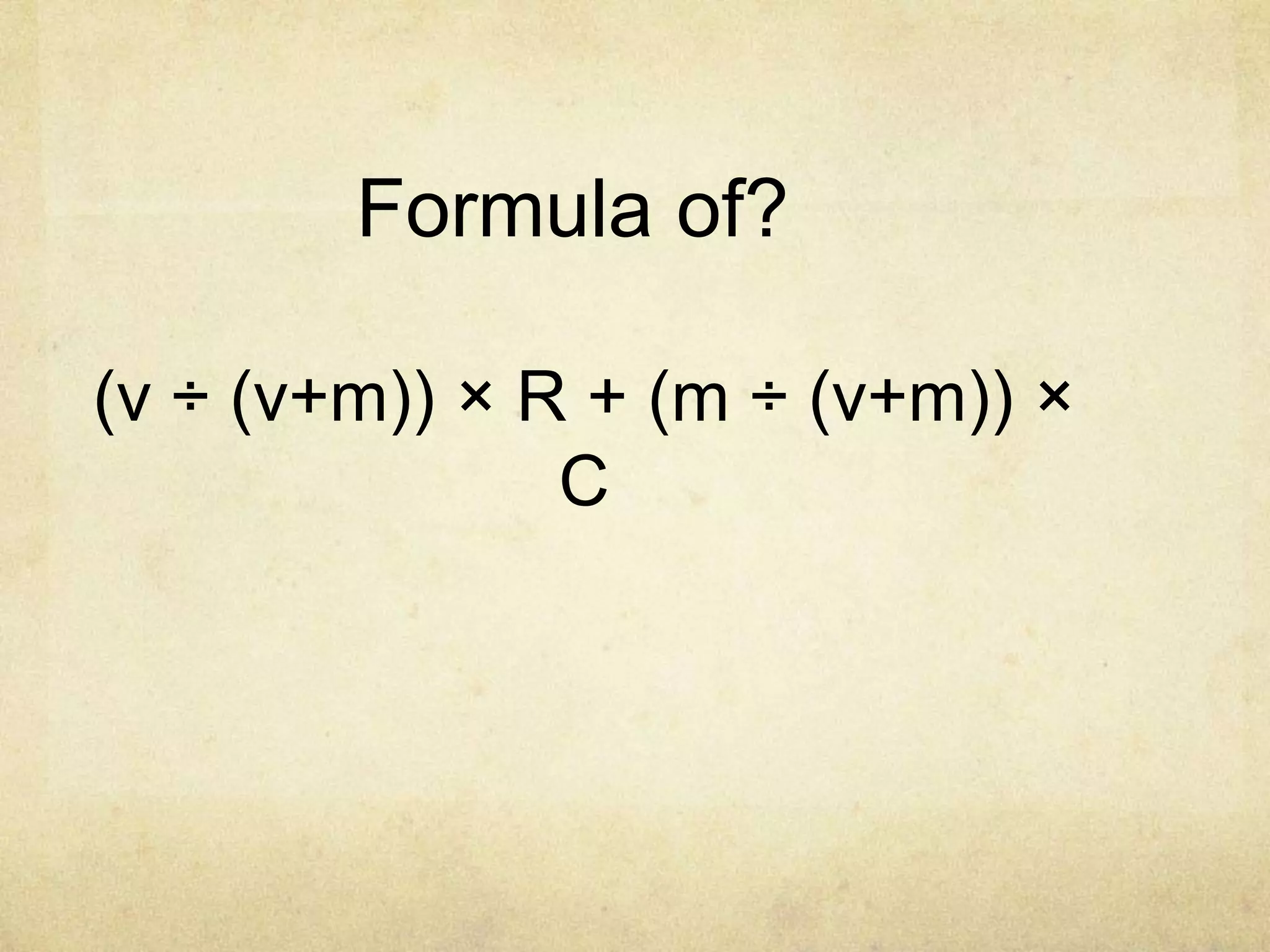 Formula of?

(v ÷ (v+m)) × R + (m ÷ (v+m)) ×
               C
 