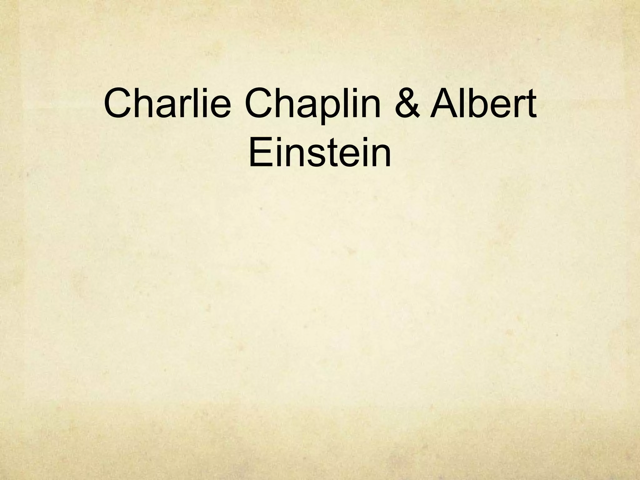 Charlie Chaplin & Albert
        Einstein
 