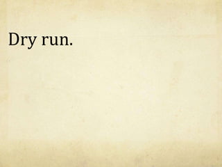 Dry run.
 