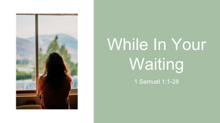 While In Your
Waiting
1 Samuel 1:1-28
 