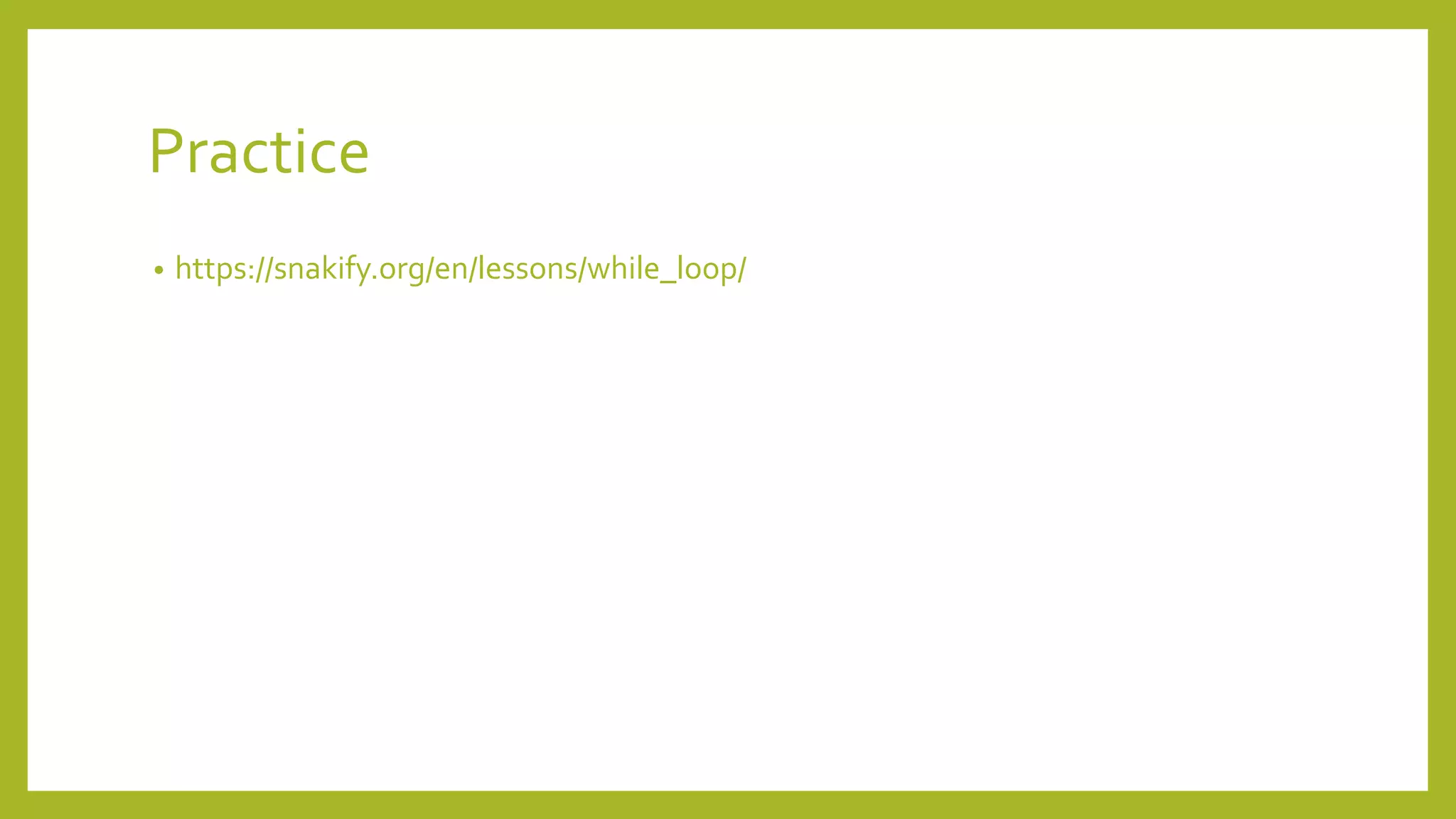 Practice
• https://snakify.org/en/lessons/while_loop/
 