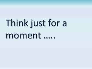 Think just for a
moment …..

 
