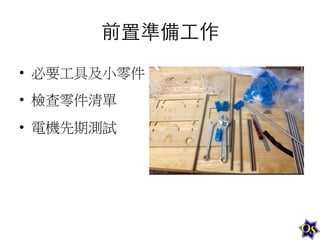 前置準備⼯工作	
  
•  必要工具及小零件	
  
•  檢查零件清單	
  
•  電機先期測試	
  

 