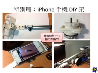 特別篇：iPhone	
  手機	
  DIY	
  架	
  

簡報照片由它
協力拍攝的	
  

 