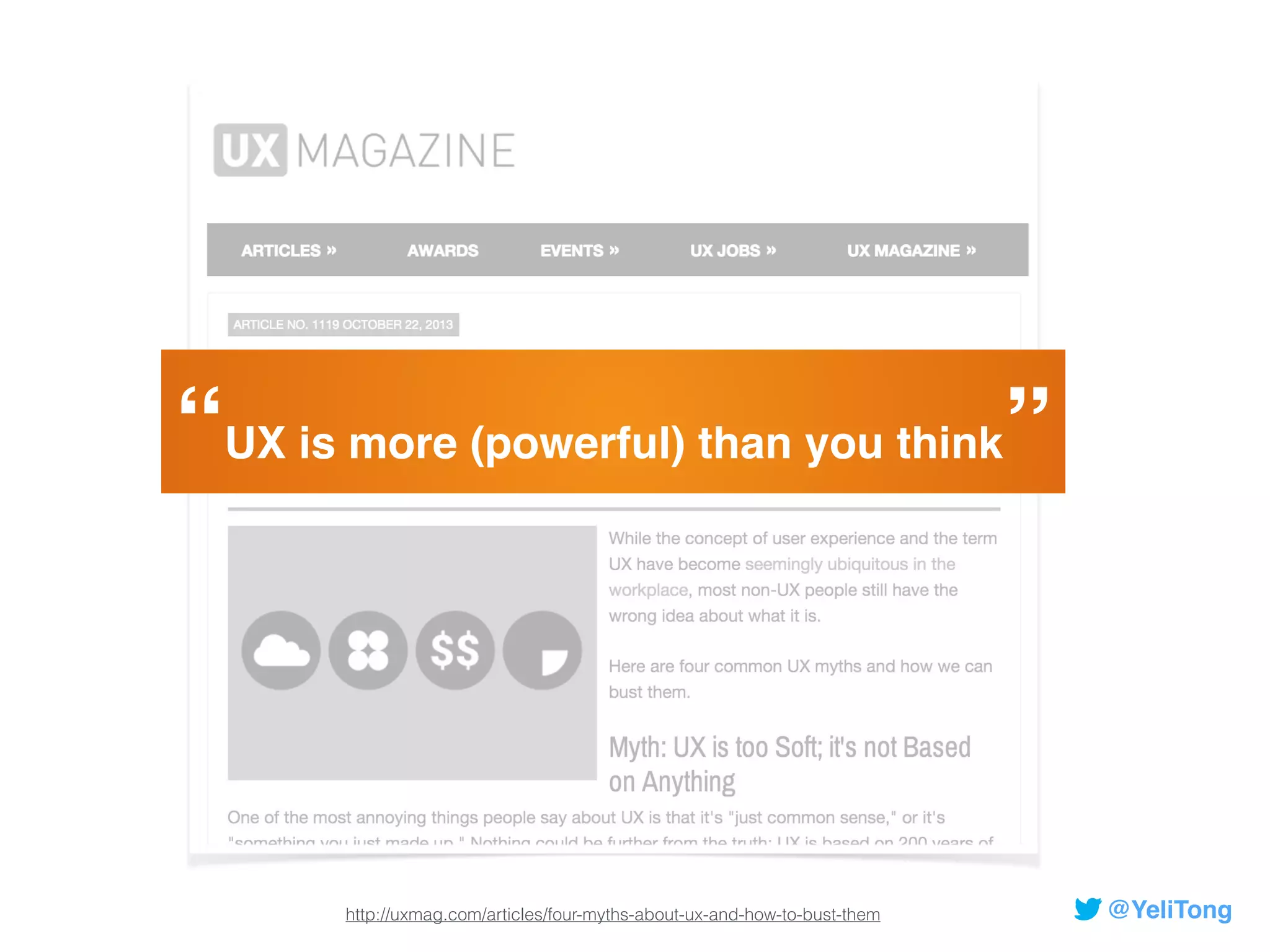 @YeliTong
“UX is more (powerful) than you think”
http://uxmag.com/articles/four-myths-about-ux-and-how-to-bust-them
 