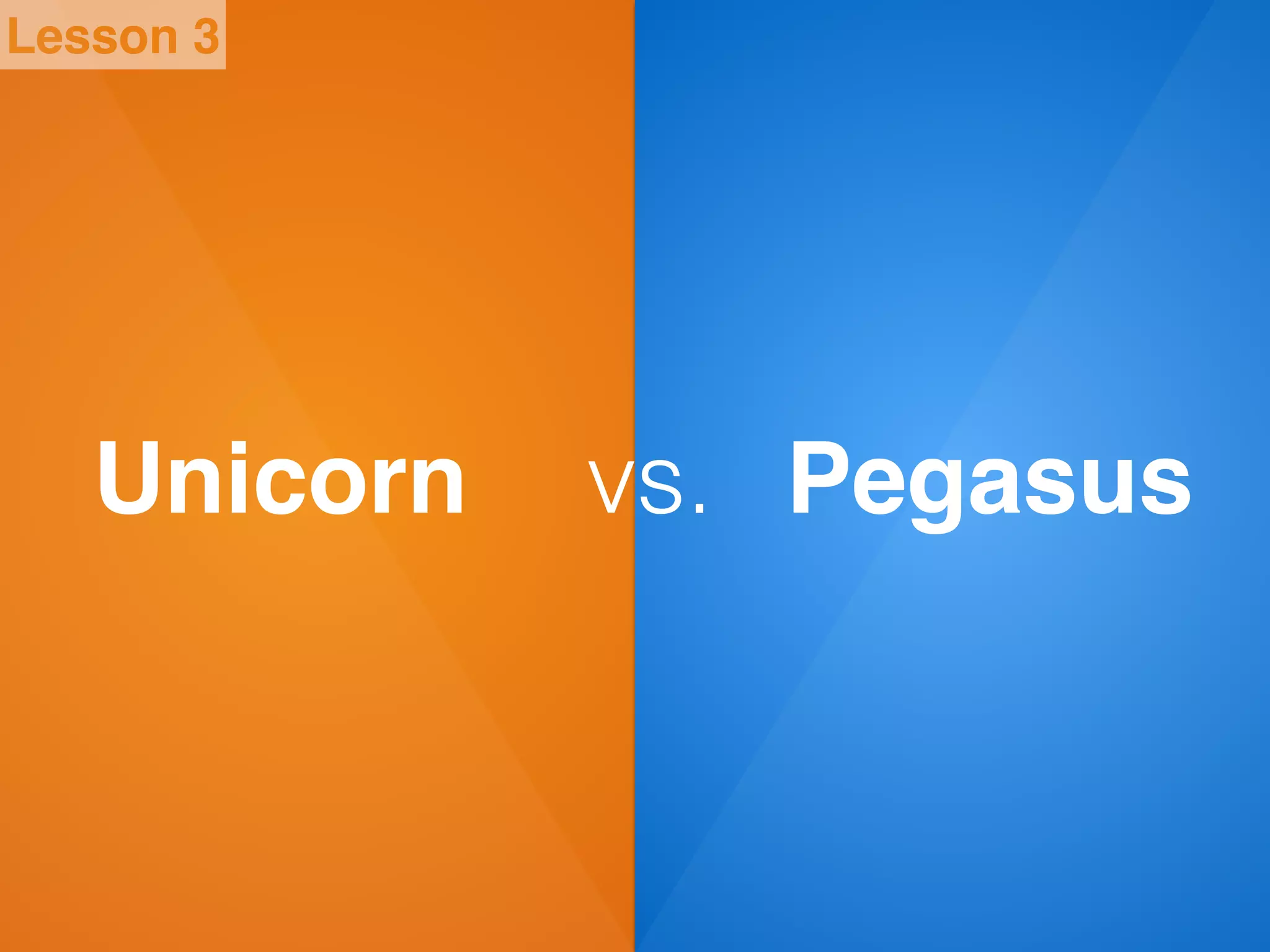 Lesson 3
Unicorn vs. Pegasus
 