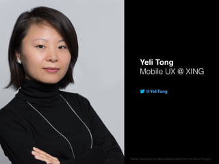 Twitter designed by Maria Maldonado from the Noun Project
Yeli Tong!
Mobile UX @ XING
@YeliTong
 