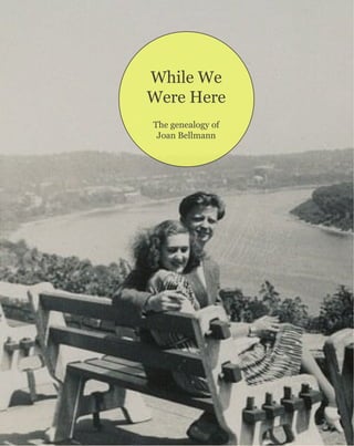 While We
Were Here
The genealogy of
Joan Bellmann
 