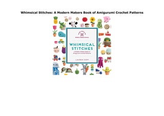 Whimsical Stitches: A Modern Makers Book of Amigurumi Crochet Patterns
Whimsical Stitches: A Modern Makers Book of Amigurumi Crochet Patterns
 
