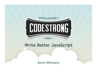 Write Better JavaScript


      Kevin Whinnery
 