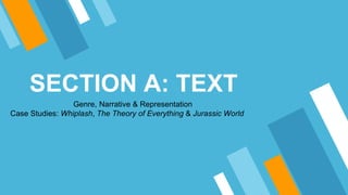 SECTION A: TEXT
Genre, Narrative & Representation
Case Studies: Whiplash, The Theory of Everything & Jurassic World
 