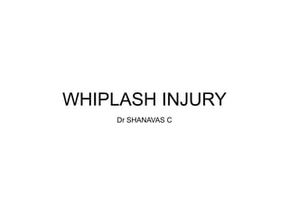 WHIPLASH INJURY
Dr SHANAVAS C
 