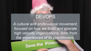 DEVOPS
A cultural and professional movement,
focused on how we build and operate
high velocity organizations, born from
the experiences of its practitioners.
 