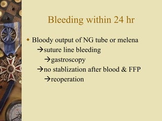 Bleeding within 24 hr Bloody output of NG tube or melena  suture line bleeding  gastroscopy  no stablization after blood & FFP   reoperation 