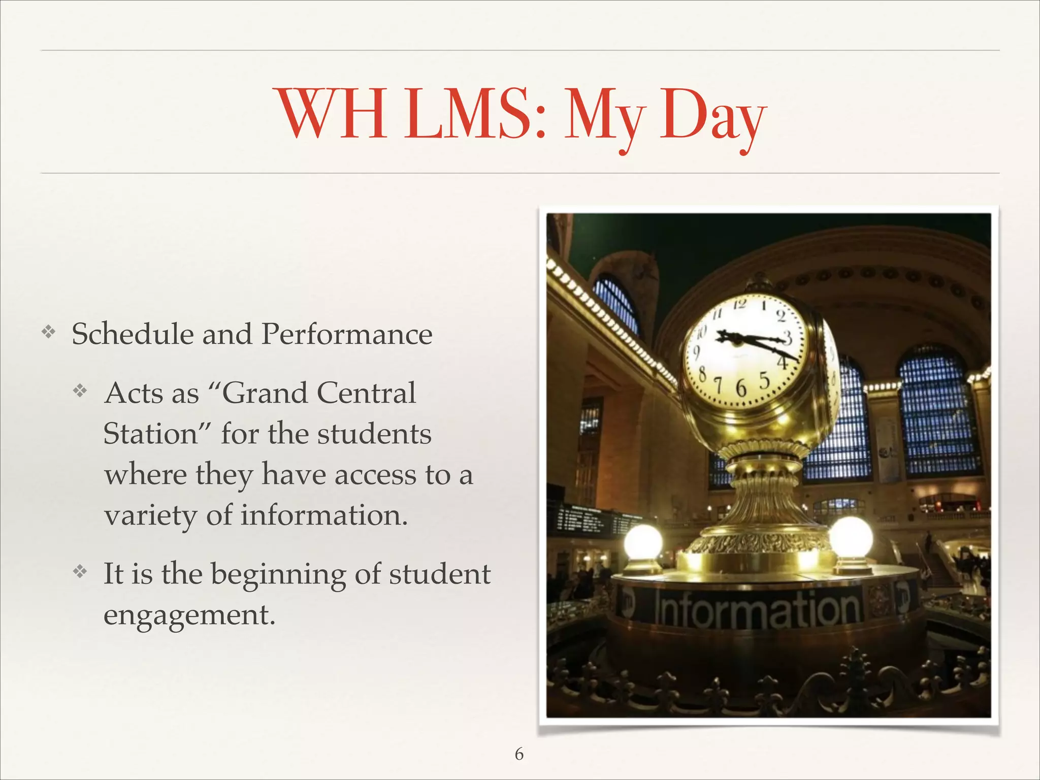 WH LMS: My Day
❖

Schedule and Performance !
❖

Acts as “Grand Central
Station” for the students
where they have access to a
variety of information. !

❖

It is the beginning of student
engagement.

6

 