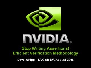 Stop Writing Assertions!
Efficient Verification Methodology
  Dave Whipp – DVClub SV, August 2008
 
