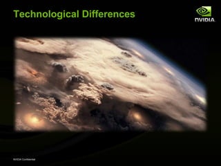 Technological Differences




NVIDIA Confidential
 