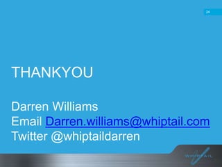 24

THANKYOU
Darren Williams
Email Darren.williams@whiptail.com
Twitter @whiptaildarren

 