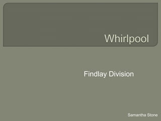 Findlay Division




              Samantha Stone
 