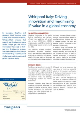 Thomson Scientific Delphion® and Derwent World Patents Index® (DWPI®) Case Study




                                                                   Whirlpool-Italy: Driving
                                                                   innovation and maximizing
                                                                   IP value in a global economy
By leveraging Delphion and                                         WHIRLPOOL ORGANIZATION
Derwent World Patents Index                                        Whirlpool® Corporation is the world’s        Mr. Guerci, European patent counsel –
(DWPI) from Thomson Scientific,                                    leading manufacturer and marketer            manages the entire patent process for
                                                                   of major home appliances, with annual        Whirlpool products launched and sold
Whirlpool-I
