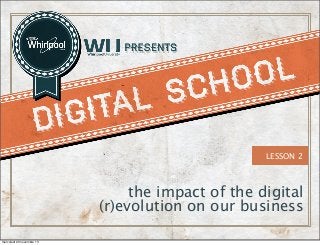LESSON 2

the impact of the digital
(r)evolution on our business
mercoledì 20 novembre 13

 