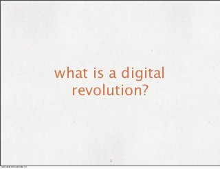 what is a digital
revolution?

3
mercoledì 20 novembre 13

 