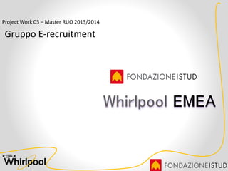Project Work 03 – Master RUO 2013/2014
Gruppo E-recruitment
 
