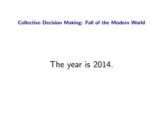 Collective Decision Making: Fall of the Modern World




            The year is 2014.
 