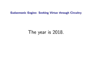 Eudaemonic Engine: Seeking Virtue through Circuitry




            The year is 2018.
 
