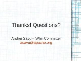 Thanks! Questions?

Andrei Savu – Whir Committer
     asavu@apache.org
 