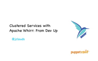 Clustered Services with
Apache Whirr: From Dev Up

 @jclouds
 