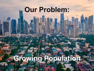 Our Problem: 
Growing Population 
 