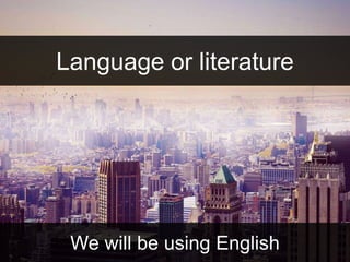 Language or literature 
We will be using English 
 