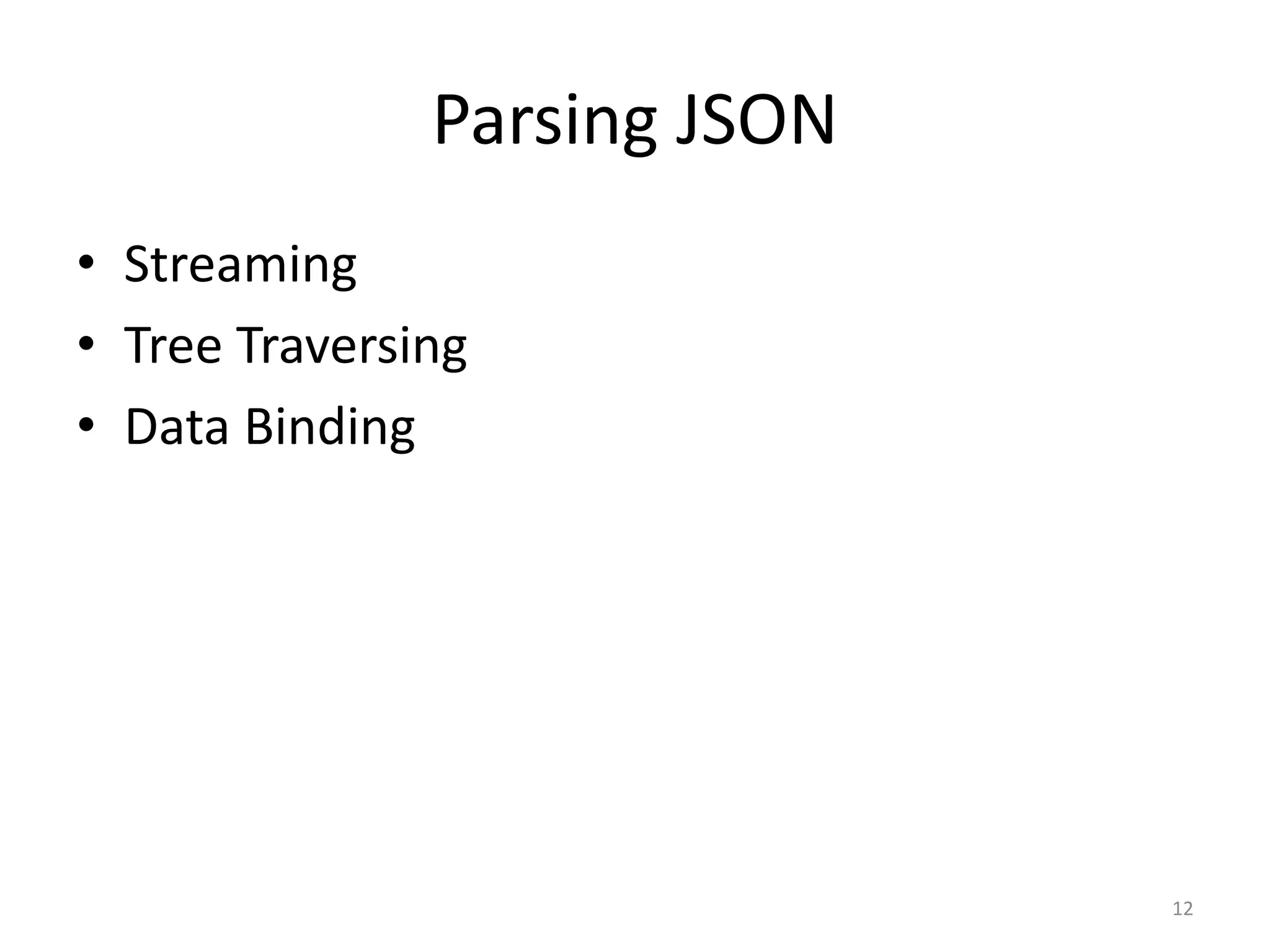 Parsing JSON • Streaming • Tree Traversing • Data Binding 12 