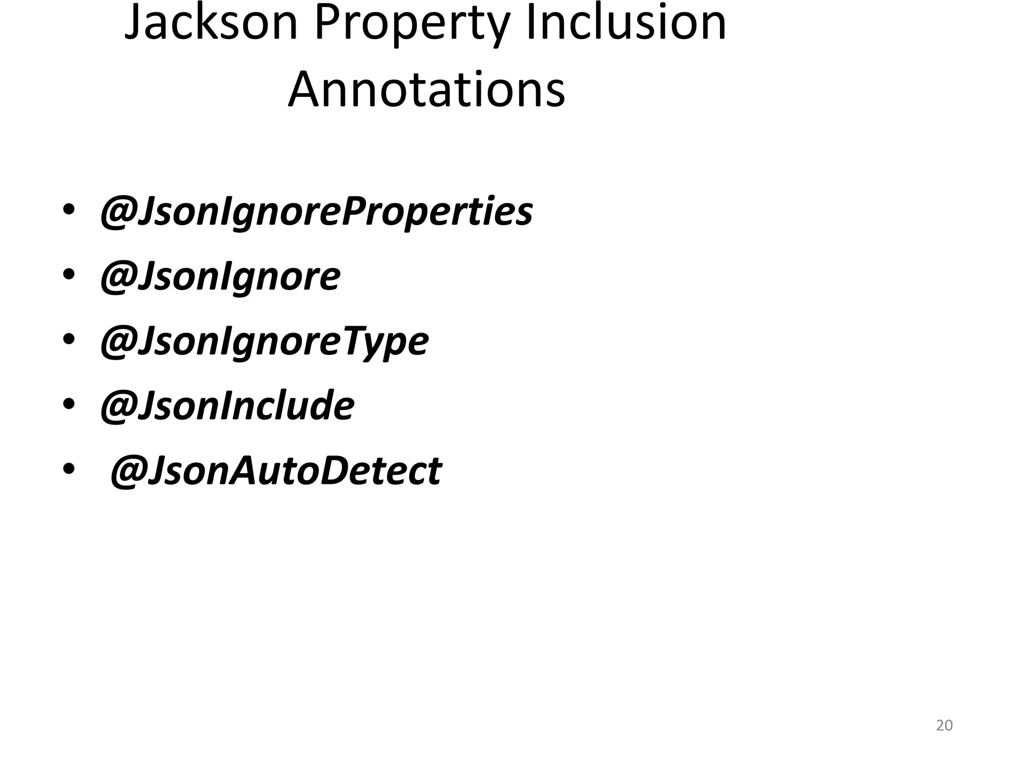 Jackson Property Inclusion Annotations • @JsonIgnoreProperties • @JsonIgnore • @JsonIgnoreType • @JsonInclude • @JsonAutoDetect 20 