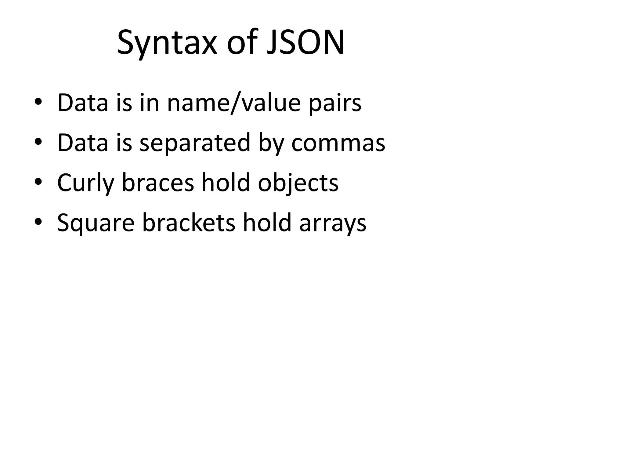 • Data is in name/value pairs • Data is separated by commas • Curly braces hold objects • Square brackets hold arrays 4 Syntax of JSON 