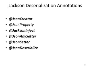 Jackson Deserialization Annotations
• @JsonCreator
• @JsonProperty
• @JacksonInject
• @JsonAnySetter
• @JsonSetter
• @JsonDeserialize
19
 