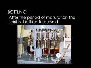 BOTTLING: After the period of maturation the  spirit is  bottled to be sold. 
