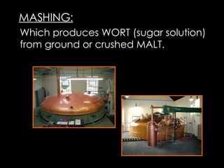 The Process #2 MASHING: Which produces WORT (sugar solution) from ground or crushed MALT.  
