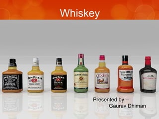 Whiskey

Presented by –
Gaurav Dhiman

 