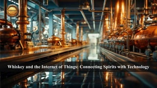 Whiskey and the Internet of Things: Connecting Spirits with Technology
 