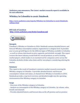 Aarkstore.com announces, The Latest market research report is available in
its vast collection:

Whiskey in Colombia to 2016: Databook

http://www.aarkstore.com/reports/Whiskey-in-Colombia-to-2016-Databook-
208491.html



RSS Link of Canedean
http://www.aarkstore.com/feeds/Canadean.xml




Synopsis
Canadean’s, Whiskey in Colombia to 2016: Databook contains detailed historic and
forecast Whiskey consumption analysis, segmented at a category level. It provides
year on year growth figures for the different types of Whiskey available in Colombia
, as well as volume data based on price segments and alcoholic strength. This report
reviews the latest industry trends both for overall products as well as leading
market players, which makes it an essential tool for companies active across the
Colombia alcoholic drinks value chain and for new players considering entering the
market.

Summary
This report is the result of Canadean’s extensive market research covering the
Whiskey category in Colombia . It provides detailed historic and forecast
consumption volume and values, at channel level. Whiskey in Colombia to 2016:
Databook provides a top-level overview and detailed insight into the operating
environment of the Whiskey category in Colombia

Scope
- Overview of the Whiskey category in Colombia
- Analysis on consumption of the Whiskey category in Colombia , by volume, value,
brands and channels
- Provides detailed historic and forecast data on the off-premise and on-premise
 