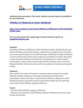 Aarkstore.com announces, The Latest market research report is available in
its vast collection:

Whiskey in Malaysia to 2016: Databook


http://www.aarkstore.com/reports/Whiskey-in-Malaysia-to-2016-Databook-
209807.html


You can also request for sample page of above mention reports on
sample@aarkstore.com



Synopsis
Canadean’s, Whiskey in Malaysia to 2016: Databook contains detailed historic and
forecast Whiskey consumption analysis, segmented at a category level. It provides
year on year growth figures for the different types of Whiskey available in Malaysia,
as well as volume data based on price segments and alcoholic strength. This report
reviews the latest industry trends both for overall products as well as leading
market players, which makes it an essential tool for companies active across the
Malaysia alcoholic drinks value chain and for new players considering entering the
market.

Summary
This report is the result of Canadean’s extensive market research covering the
Whiskey category in Malaysia. It provides detailed historic and forecast
consumption volume and values, at channel level. Whiskey in Malaysia to 2016:
Databook provides a top-level overview and detailed insight into the operating
environment of the Whiskey category in Malaysia

Scopre
- Overview of the Whiskey category in Malaysia
- Analysis on consumption of the Whiskey category in Malaysia, by volume, value,
brands and channels
 