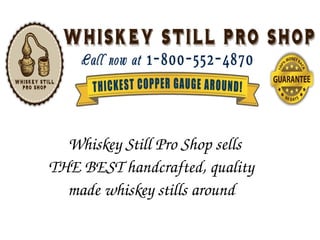 Whiskey Still Pro Shop sells 
THE BEST handcrafted, quality 
made whiskey stills around
 