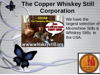 The Copper Whiskey Still   
           Corporation
We have the
largest selection of
Moonshine Stills &
Whiskey Stills in
the USA.
 